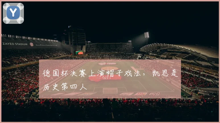 德国杯决赛上演帽子戏法，凯恩是历史第四人